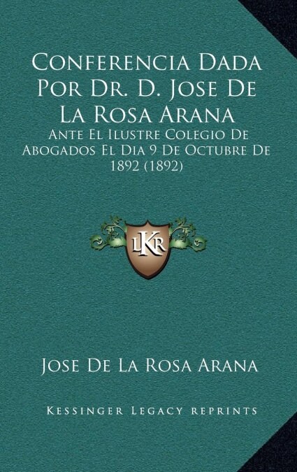 Conferencia Dada Por Dr. D. Jose de La Rosa Arana: Ante El Ilustre Colegio de Abogados El Dia 9 de Octubre de 1892 (1892) (Hardcover)