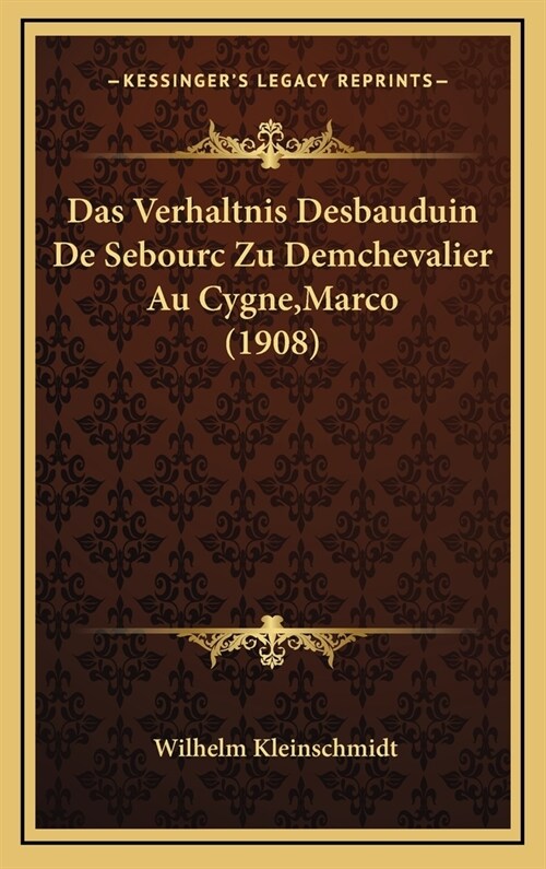 Das Verhaltnis Desbauduin de Sebourc Zu Demchevalier Au Cygne, Marco (1908) (Hardcover)