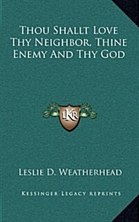 Thou Shallt Love Thy Neighbor, Thine Enemy and Thy God (Hardcover)