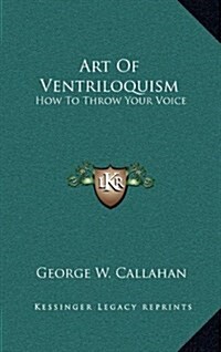 Art of Ventriloquism: How to Throw Your Voice (Hardcover)