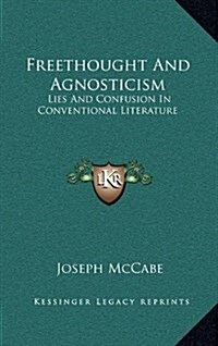 Freethought and Agnosticism: Lies and Confusion in Conventional Literature (Hardcover)