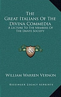 The Great Italians of the Divina Commedia: A Lecture to the Members of the Dante Society (Hardcover)