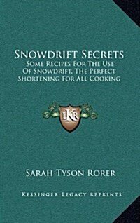 Snowdrift Secrets: Some Recipes for the Use of Snowdrift, the Perfect Shortening for All Cooking (Hardcover)