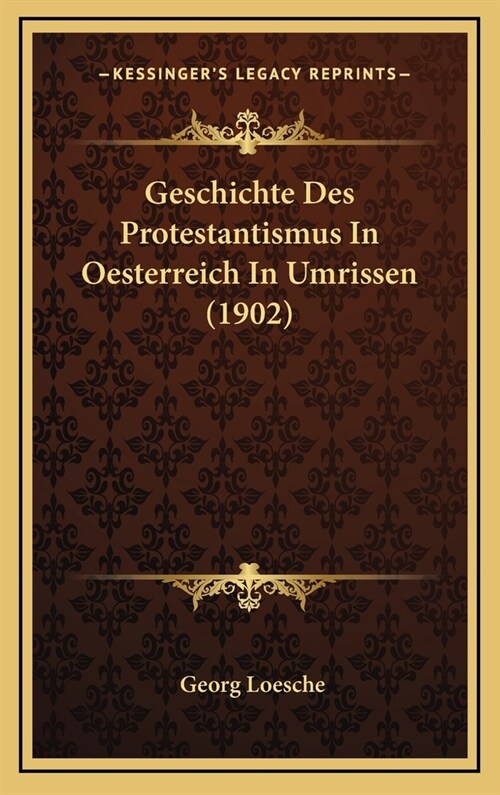 Geschichte Des Protestantismus in Oesterreich in Umrissen (1902) (Hardcover)