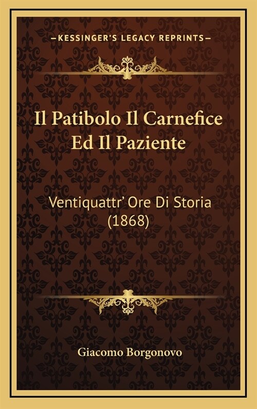 Il Patibolo Il Carnefice Ed Il Paziente: Ventiquattr Ore Di Storia (1868) (Hardcover)