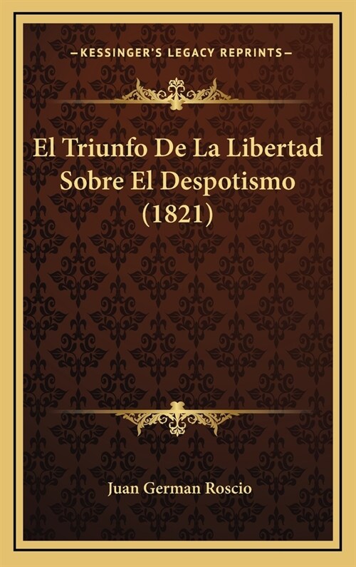 El Triunfo de La Libertad Sobre El Despotismo (1821) (Hardcover)