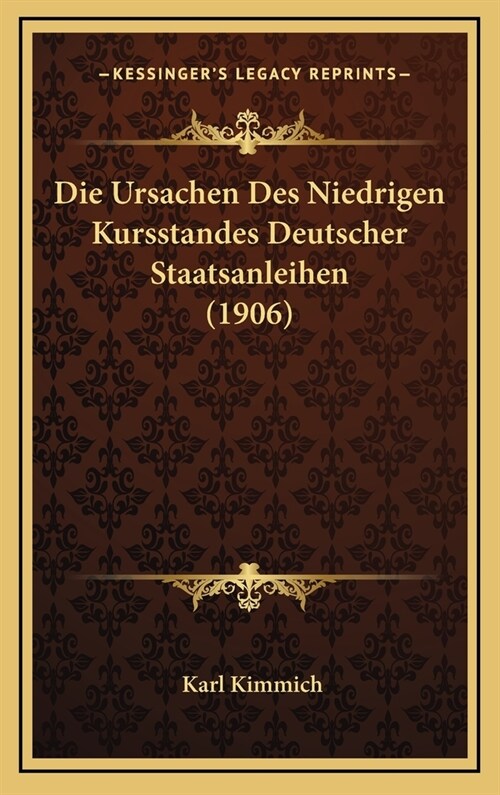 Die Ursachen Des Niedrigen Kursstandes Deutscher Staatsanleihen (1906) (Hardcover)