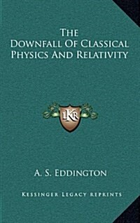 The Downfall of Classical Physics and Relativity (Hardcover)