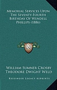Memorial Services Upon the Seventy-Fourth Birthday of Wendell Phillips (1886) (Hardcover)