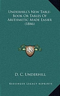 Underhills New Table-Book or Tables of Arithmetic Made Easier (1846) (Hardcover)