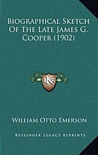 Biographical Sketch of the Late James G. Cooper (1902) (Hardcover)