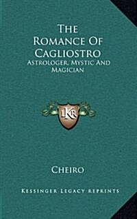 The Romance of Cagliostro: Astrologer, Mystic and Magician (Hardcover)