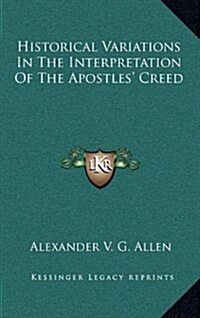 Historical Variations in the Interpretation of the Apostles Creed (Hardcover)