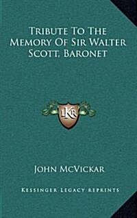Tribute to the Memory of Sir Walter Scott, Baronet (Hardcover)