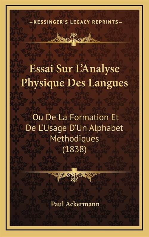 Essai Sur LAnalyse Physique Des Langues: Ou de La Formation Et de LUsage DUn Alphabet Methodiques (1838) (Hardcover)