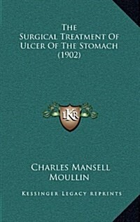 The Surgical Treatment of Ulcer of the Stomach (1902) (Hardcover)