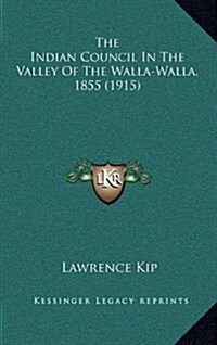 The Indian Council in the Valley of the Walla-Walla, 1855 (1915) (Hardcover)