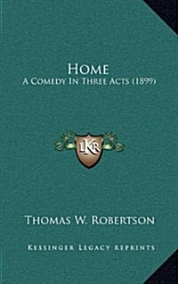 Home: A Comedy in Three Acts (1899) (Hardcover)