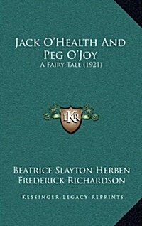 Jack OHealth and Peg OJoy: A Fairy-Tale (1921) (Hardcover)