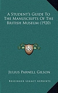 A Students Guide to the Manuscripts of the British Museum (1920) (Hardcover)