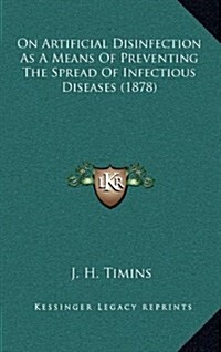 On Artificial Disinfection as a Means of Preventing the Spread of Infectious Diseases (1878) (Hardcover)