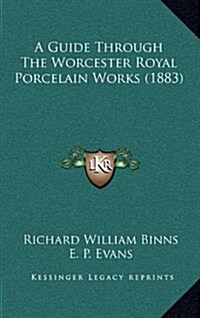 A Guide Through the Worcester Royal Porcelain Works (1883) (Hardcover)