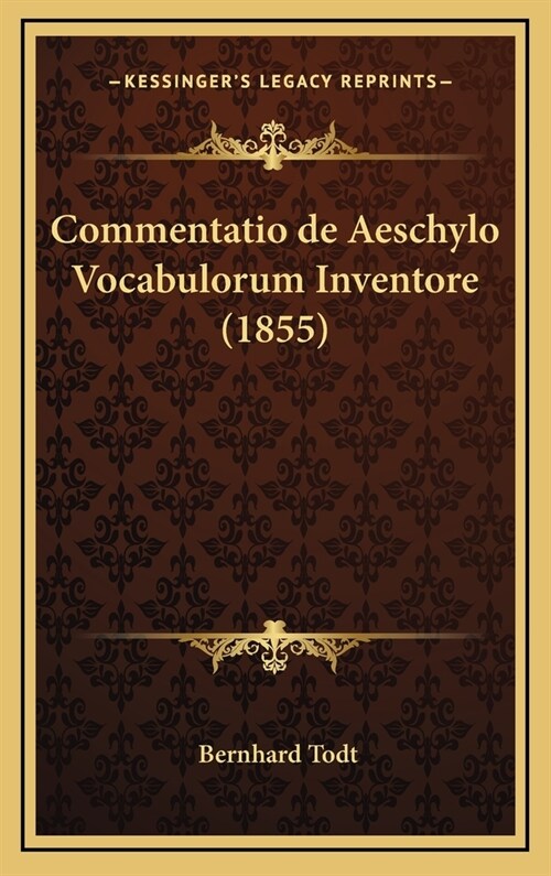 Commentatio de Aeschylo Vocabulorum Inventore (1855) (Hardcover)