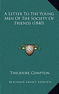 A Letter to the Young Men of the Society of Friends (1840) (Hardcover)