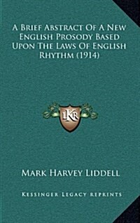 A Brief Abstract of a New English Prosody Based Upon the Laws of English Rhythm (1914) (Hardcover)