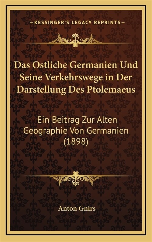 Das Ostliche Germanien Und Seine Verkehrswege in Der Darstellung Des Ptolemaeus: Ein Beitrag Zur Alten Geographie Von Germanien (1898) (Hardcover)