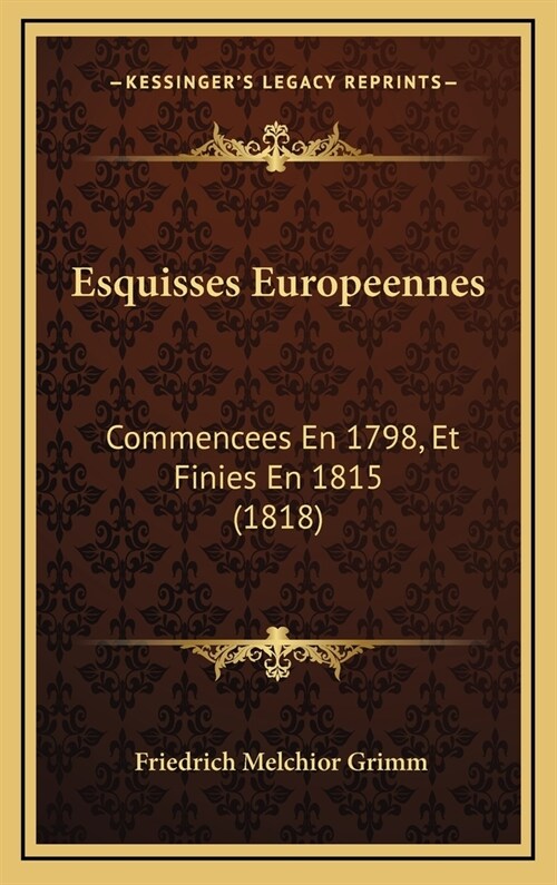 Esquisses Europeennes: Commencees En 1798, Et Finies En 1815 (1818) (Hardcover)