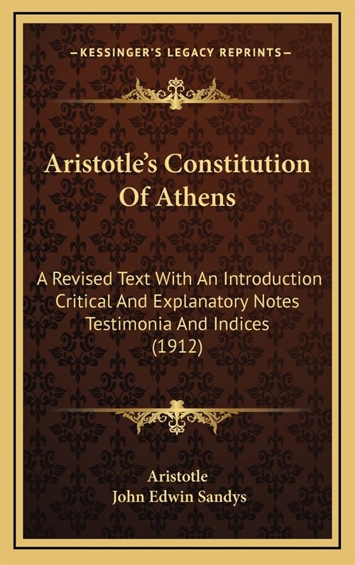 Aristotles Constitution of Athens: A Revised Text with an Introduction Critical and Explanatory Notes Testimonia and Indices (1912) (Hardcover)