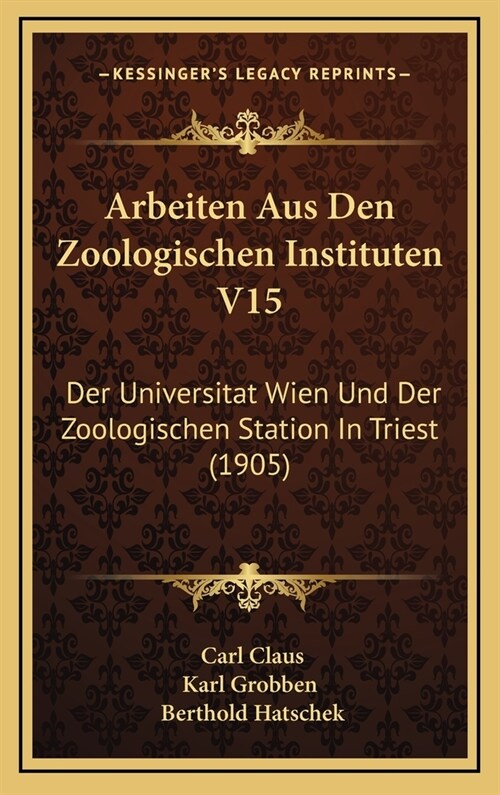 Arbeiten Aus Den Zoologischen Instituten V15: Der Universitat Wien Und Der Zoologischen Station in Triest (1905) (Hardcover)