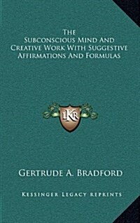The Subconscious Mind and Creative Work with Suggestive Affirmations and Formulas (Hardcover)