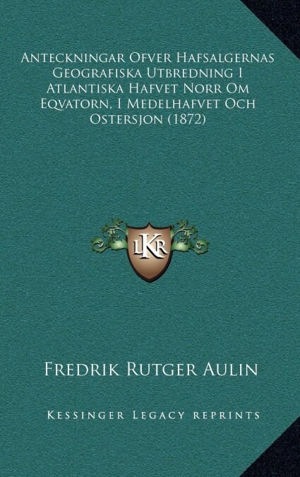 Anteckningar Ofver Hafsalgernas Geografiska Utbredning I Atlantiska Hafvet Norr Om Eqvatorn, I Medelhafvet Och Ostersjon (1872) (Hardcover)