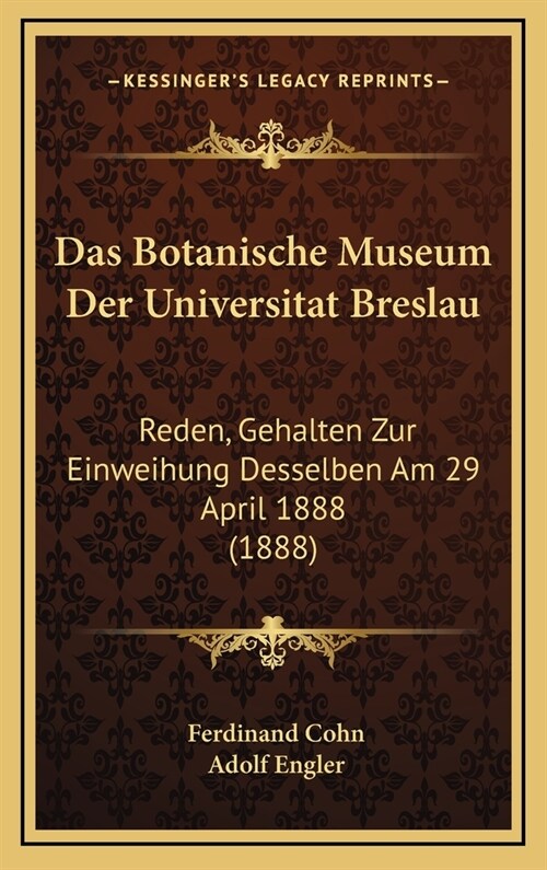 Das Botanische Museum Der Universitat Breslau: Reden, Gehalten Zur Einweihung Desselben Am 29 April 1888 (1888) (Hardcover)