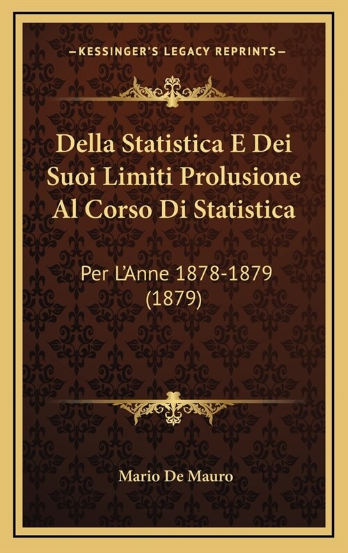 Della Statistica E Dei Suoi Limiti Prolusione Al Corso Di Statistica: Per LAnne 1878-1879 (1879) (Hardcover)