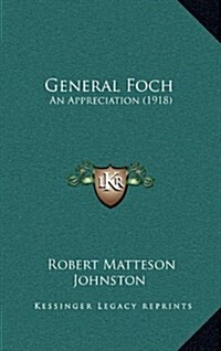 General Foch: An Appreciation (1918) (Hardcover)