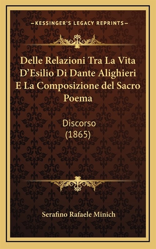 Delle Relazioni Tra La Vita DEsilio Di Dante Alighieri E La Composizione del Sacro Poema: Discorso (1865) (Hardcover)