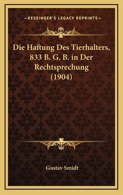 Die Haftung Des Tierhalters, 833 B. G. B. in Der Rechtsprechung (1904) (Hardcover)