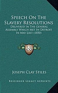 Speech on the Slavery Resolutions: Delivered in the General Assembly Which Met in Detroit in May Last (1850) (Hardcover)