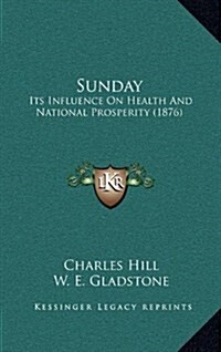 Sunday: Its Influence on Health and National Prosperity (1876) (Hardcover)