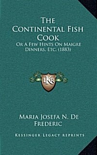 The Continental Fish Cook: Or a Few Hints on Maigre Dinners, Etc. (1883) (Hardcover)