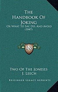 The Handbook of Joking: Or What to Say, Do, and Avoid (1847) (Hardcover)