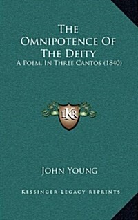 The Omnipotence of the Deity: A Poem, in Three Cantos (1840) (Hardcover)