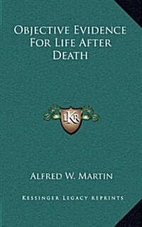 Objective Evidence for Life After Death (Hardcover)