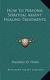 How to Perform Spiritual Absent Healing Treatments (Hardcover)