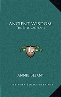 Ancient Wisdom: The Physical Plane (Hardcover)