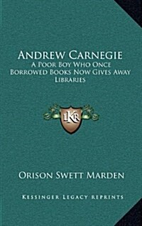 Andrew Carnegie: A Poor Boy Who Once Borrowed Books Now Gives Away Libraries (Hardcover)