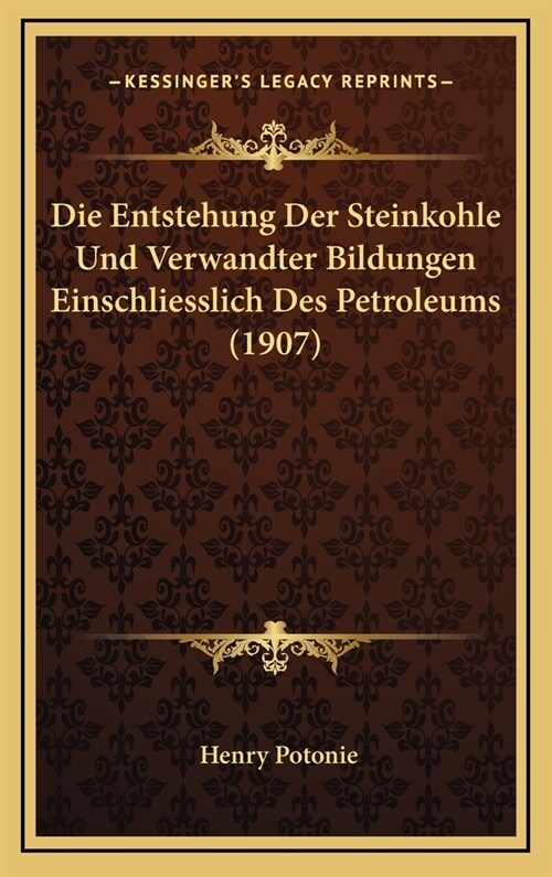 Die Entstehung Der Steinkohle Und Verwandter Bildungen Einschliesslich Des Petroleums (1907) (Hardcover)
